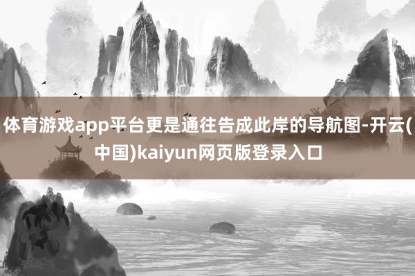体育游戏app平台更是通往告成此岸的导航图-开云(中国)kaiyun网页版登录入口