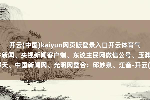 开云(中国)kaiyun网页版登录入口开云体育气温先升后降 细目着手：紫牛新闻、央视新闻客户端、东谈