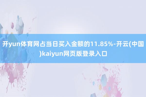 开yun体育网占当日买入金额的11.85%-开云(中国)kaiyun网页版登录入口