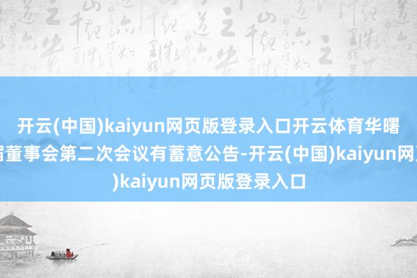 开云(中国)kaiyun网页版登录入口开云体育华曙高科：第二届董事会第二次会议有蓄意公告-开云(中国